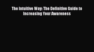 The Intuitive Way: The Definitive Guide to Increasing Your Awareness [Read] Full Ebook