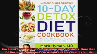 The Blood Sugar Solution 10Day Detox Diet Cookbook More than 150 Recipes to Help You