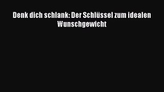 Denk dich schlank: Der Schlüssel zum idealen Wunschgewicht PDF Ebook Download Free Deutsch