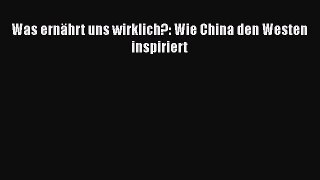 Was ernährt uns wirklich?: Wie China den Westen inspiriert PDF Download kostenlos