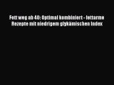 Fett weg ab 40: Optimal kombiniert - fettarme Rezepte mit niedrigem glykämischen Index PDF