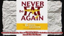 Never Be Fat Again The 6Week Cellular Solution to Permanently Break the Fat Cycle