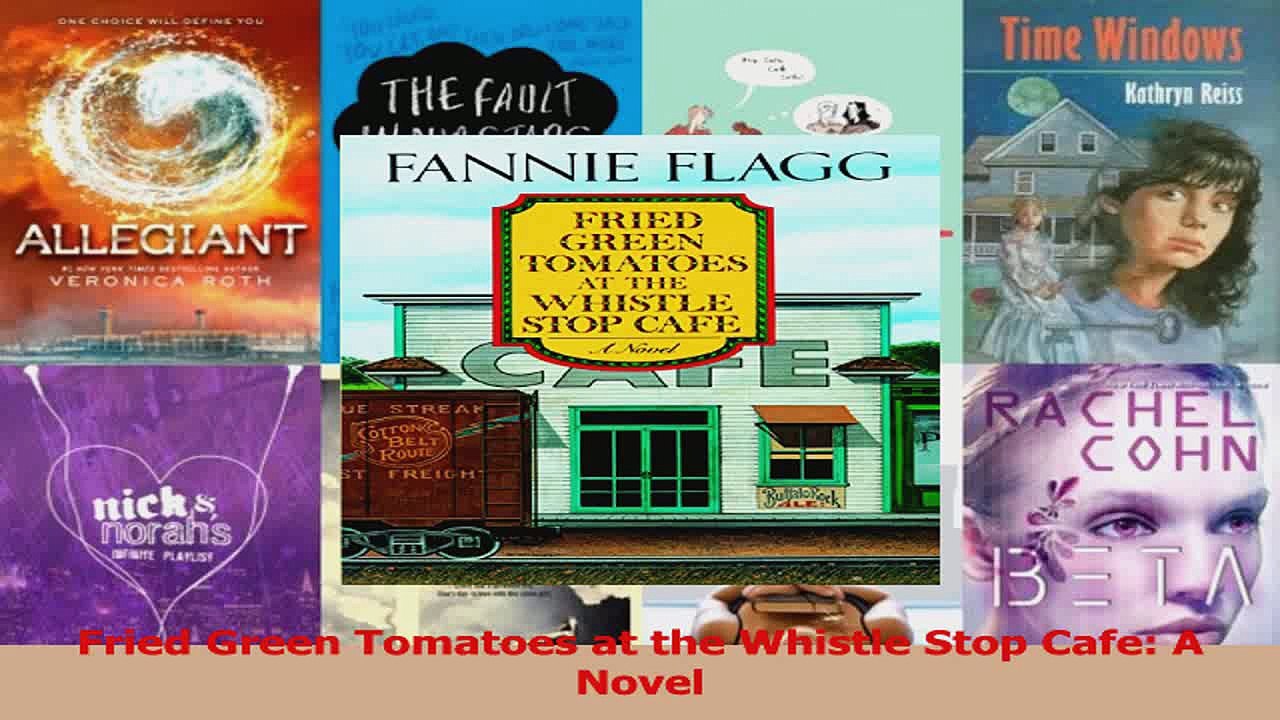 Read Fried Green Tomatoes At The Whistle Stop Cafe A Novel Ebook Free Video Dailymotion