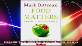 Food Matters A Guide to Conscious Eating with More Than 75 Recipes