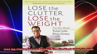 Lose the Clutter Lose the Weight The SixWeek TotalLife Slim Down