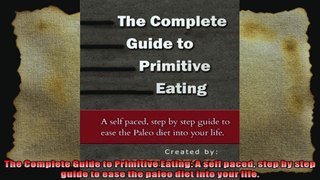 The Complete Guide to Primitive Eating A self paced step by step guide to ease the paleo