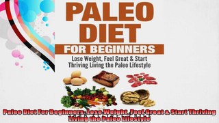 Paleo Diet For Beginners Lose Weight Feel Great  Start Thriving Living the Paleo