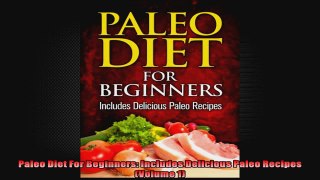 Paleo Diet For Beginners Includes Delicious Paleo Recipes Volume 1