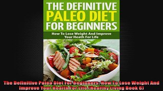 The Definitive Paleo Diet For Beginners How To Lose Weight And Improve Your Health For