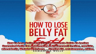 How To Lose Belly Fat FAST The Ultimate Guide To Losing Unwanted Belly Fat and Keeping