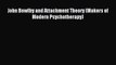 John Bowlby and Attachment Theory (Makers of Modern Psychotherapy) [Read] Full Ebook