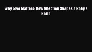 Why Love Matters: How Affection Shapes a Baby's Brain [PDF] Full Ebook