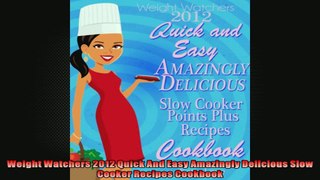 Weight Watchers 2012 Quick And Easy Amazingly Delicious Slow Cooker Recipes Cookbook