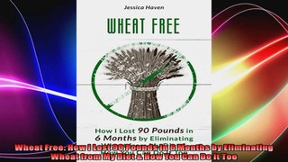 Wheat Free How I Lost 90 Pounds in 6 Months by Eliminating Wheat from My Diet  How You
