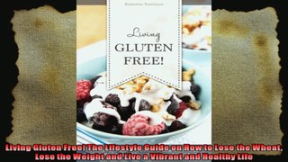 Living Gluten Free The Lifestyle Guide on How to Lose the Wheat Lose the Weight and Live