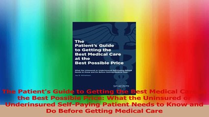 The Patients Guide to Getting the Best Medical Care at the Best Possible Price What the Download