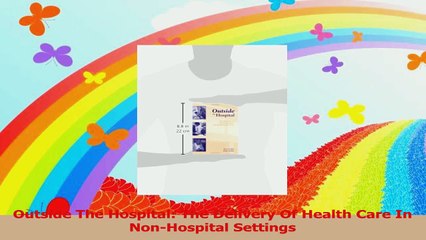 Outside The Hospital The Delivery Of Health Care In NonHospital Settings PDF