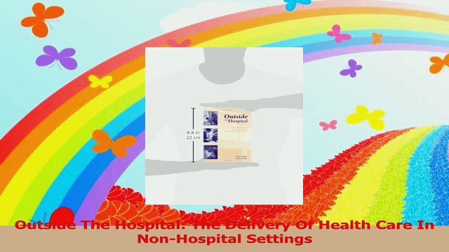 Outside The Hospital The Delivery Of Health Care In NonHospital Settings PDF