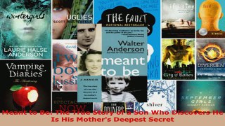 Download  Meant to Be The True Story of a Son Who Discovers He Is His Mothers Deepest Secret PDF Online