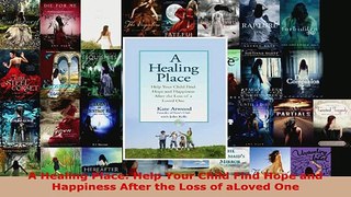 Download  A Healing Place Help Your Child Find Hope and Happiness After the Loss of aLoved One EBooks Online