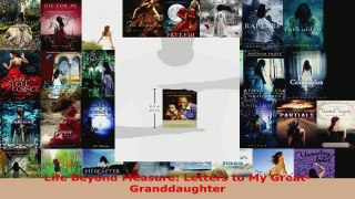 Read  Life Beyond Measure Letters to My GreatGranddaughter Ebook Free
