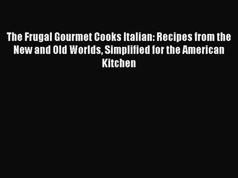 The Frugal Gourmet Cooks Italian: Recipes from the New and Old Worlds Simplified for the American