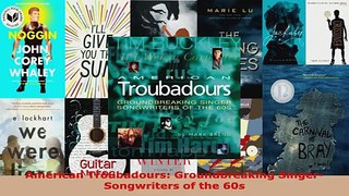 Read  American Troubadours Groundbreaking SingerSongwriters of the 60s Ebook Free