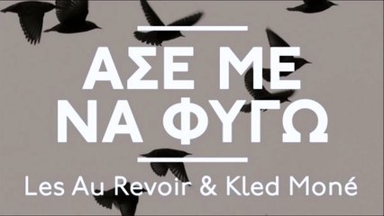 Les Au Revoir & Kled Moné - Άσε Με Να Φύγω