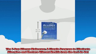 The 7Day Allergy Makeover A Simple Program to Eliminate Allergies and Restore Vibrant