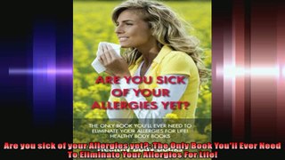 Are you sick of your Allergies yet The Only Book Youll Ever Need To Eliminate Your