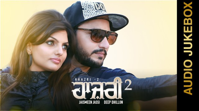 New Punjabi Songs 2015 || HAAZRI-2 || DEEP DHILLON & JAISMEEN JASSI || FULL ALBUM || Punjabi Songs