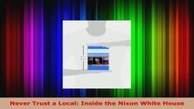 Read  Never Trust a Local Inside the Nixon White House EBooks Online