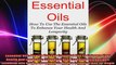 Essential Oils How To Use The Essential Oils To Enhance Your Health And Longevity