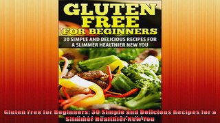 Gluten Free for Beginners 30 Simple and Delicious Recipes for a Slimmer Healthier New You