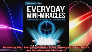 Dementia Diet Everyday MiniMiracles Through Diet Vitamins and Supplements Volume 1