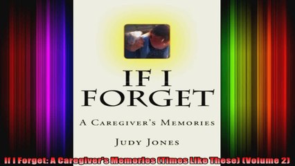 If I Forget A Caregivers Memories Times Like These Volume 2