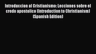 Read Introduccion al Cristianismo: Lecciones sobre el credo apostolico (Introduction to Christianism)