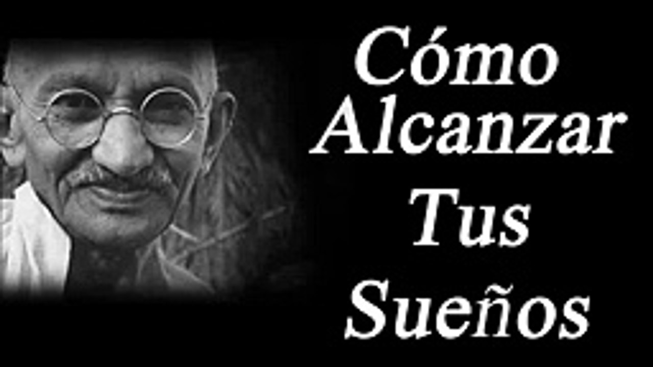CÓMO LOGRAR TUS SUEÑOS (MAHATMA GANDHI) - Autoestima, superacion, motivacion, afirmaciones - YouTube