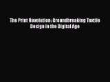 PDF Download The Print Revolution: Groundbreaking Textile Design in the Digital Age PDF Online