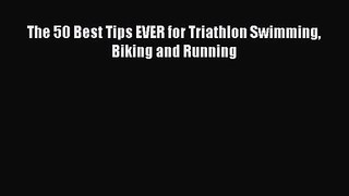 The 50 Best Tips EVER for Triathlon Swimming Biking and Running [Download] Online