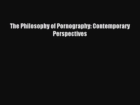 [PDF Download] The Philosophy of Pornography: Contemporary Perspectives [Download] Full Ebook