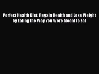 PDF Download Perfect Health Diet: Regain Health and Lose Weight by Eating the Way You Were