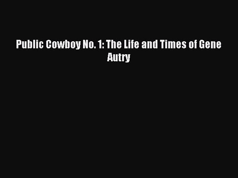 [PDF Download] Public Cowboy No. 1: The Life and Times of Gene Autry [Read] Online