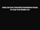PDF Download Living Low Carb: Controlled-Carbohydrate Eating for Long-Term Weight Loss Download
