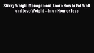 PDF Download Stikky Weight Management: Learn How to Eat Well and Lose Weight -- In an Hour