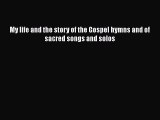 My life and the story of the Gospel hymns and of sacred songs and solos [PDF] Full Ebook