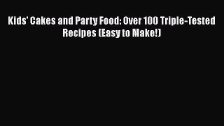 [PDF Download] Kids' Cakes and Party Food: Over 100 Triple-Tested Recipes (Easy to Make!) [Download]
