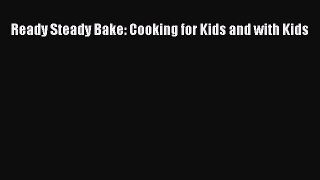 [PDF Download] Ready Steady Bake: Cooking for Kids and with Kids [Download] Online
