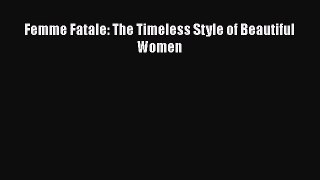 PDF Download Femme Fatale: The Timeless Style of Beautiful Women Download Online