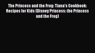 [PDF Download] The Princess and the Frog: Tiana's Cookbook: Recipes for Kids (Disney Princess: